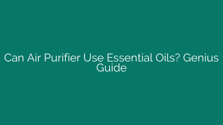 Can Air Purifier Use Essential Oils? Genius Guide