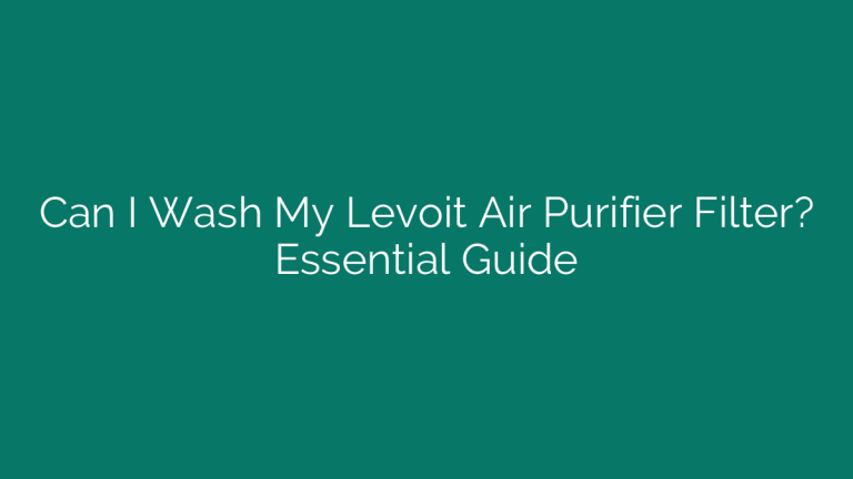 Can I Wash My Levoit Air Purifier Filter? Essential Guide