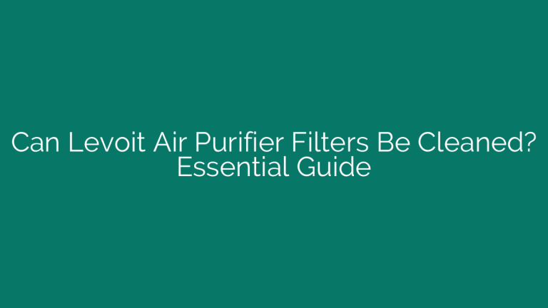 Can Levoit Air Purifier Filters Be Cleaned? Essential Guide