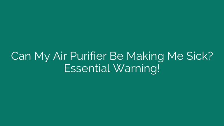 Can My Air Purifier Be Making Me Sick? Essential Warning!