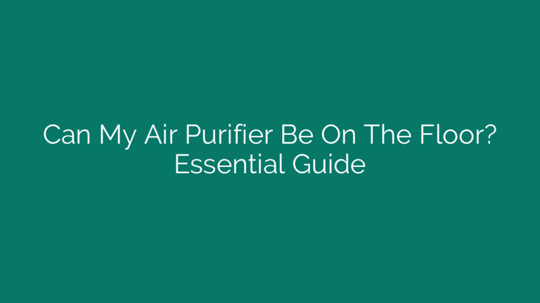 Can My Air Purifier Be On The Floor? Essential Guide