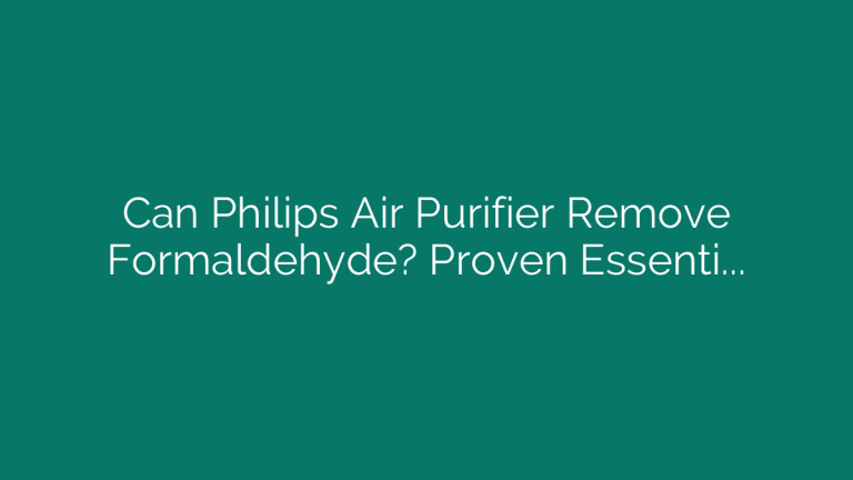 Can Philips Air Purifier Remove Formaldehyde? Proven Essential