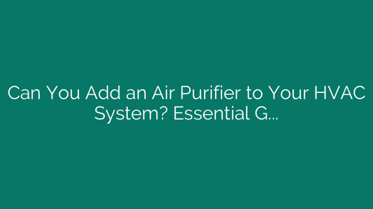 Can You Add an Air Purifier to Your HVAC System? Essential Guide