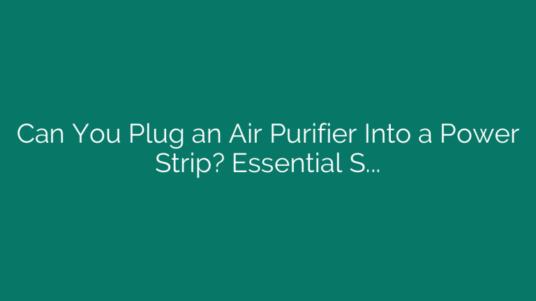 Can You Plug an Air Purifier Into a Power Strip? Essential Safety