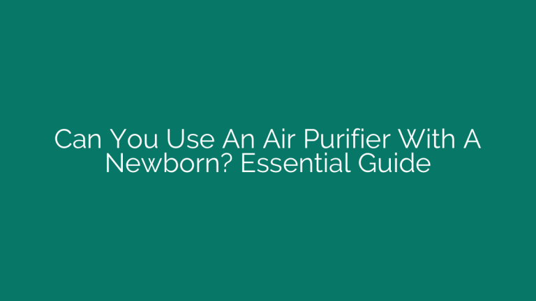 Can You Use An Air Purifier With A Newborn? Essential Guide