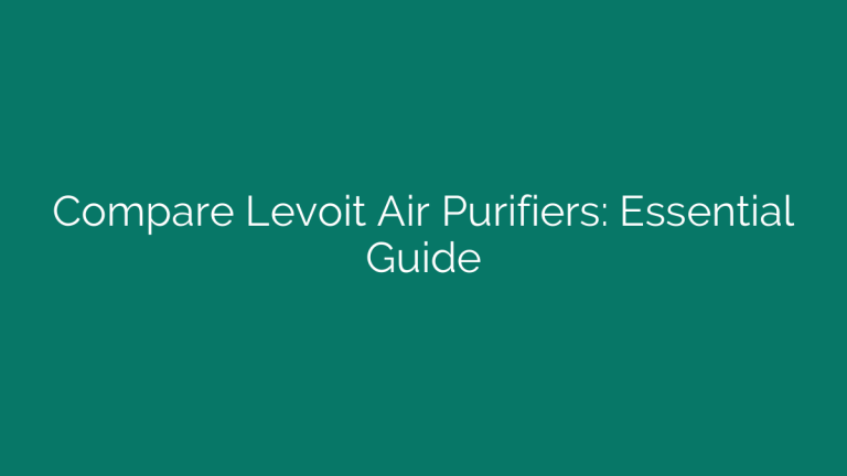 Compare Levoit Air Purifiers: Essential Guide