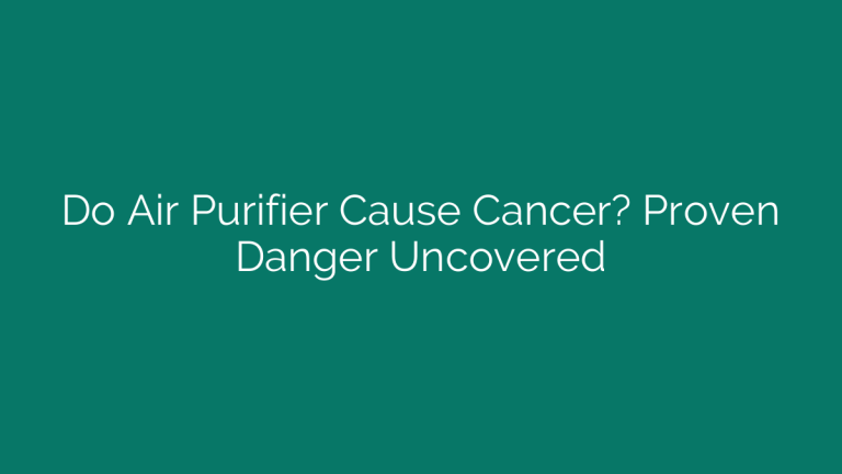Do Air Purifier Cause Cancer? Proven Danger Uncovered