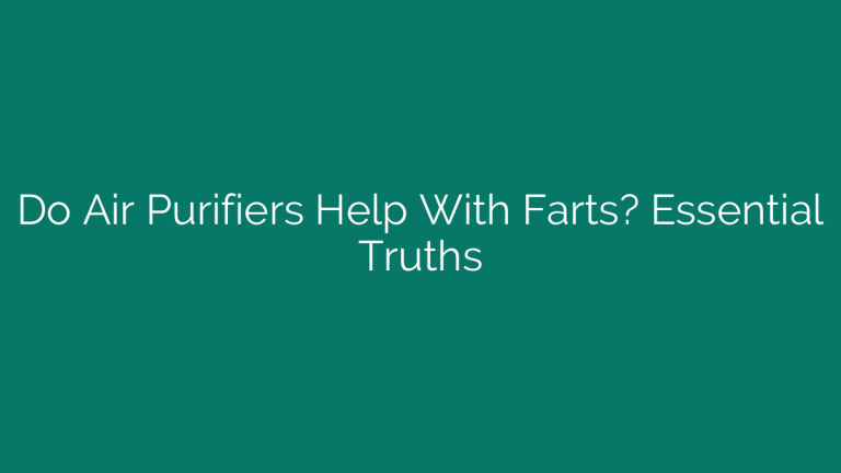 Do Air Purifiers Help With Farts? Essential Truths