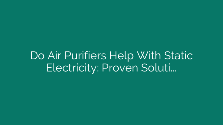 Do Air Purifiers Help With Static Electricity: Proven Solution