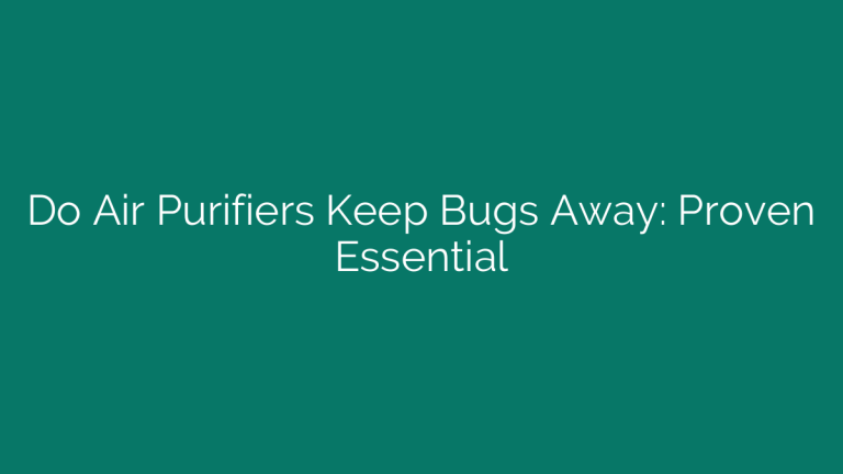 Do Air Purifiers Keep Bugs Away: Proven Essential