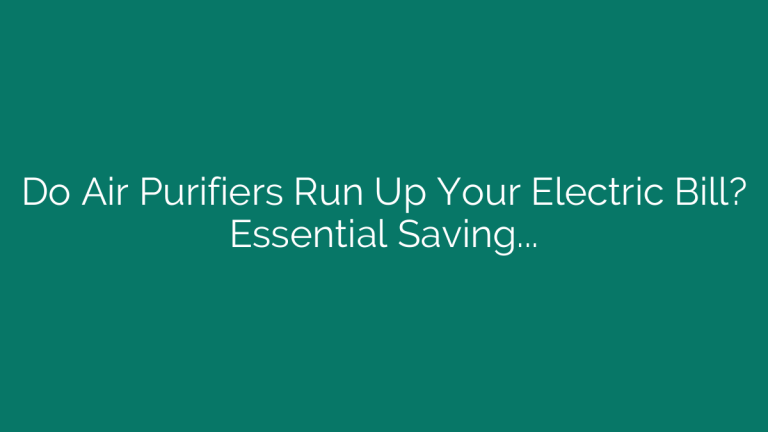 Do Air Purifiers Run Up Your Electric Bill? Essential Savings