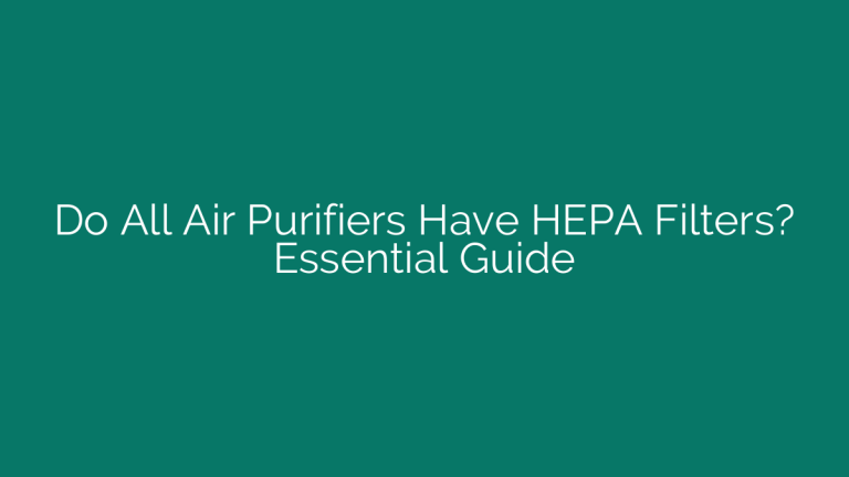 Do All Air Purifiers Have HEPA Filters? Essential Guide