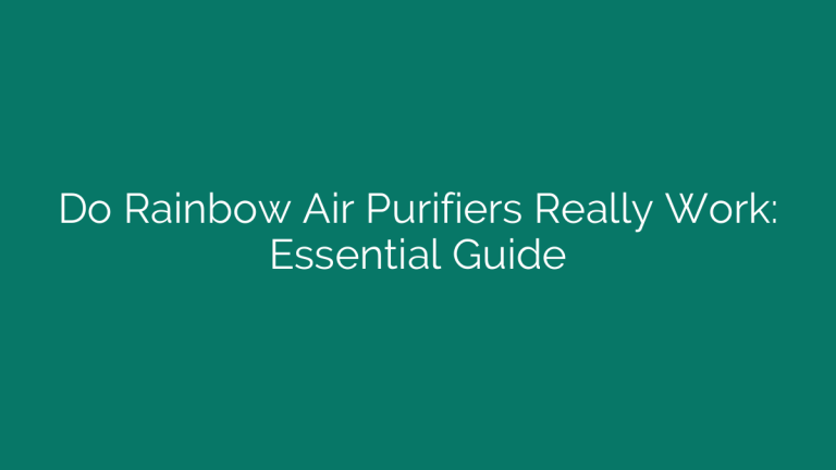 Do Rainbow Air Purifiers Really Work: Essential Guide