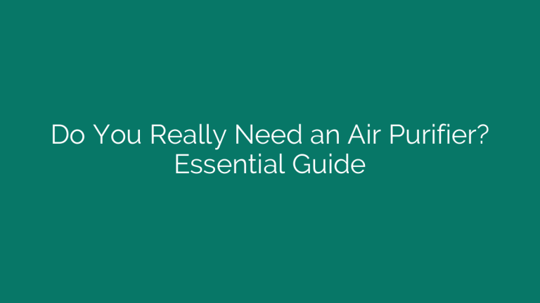 Do You Really Need an Air Purifier? Essential Guide
