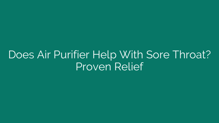 Does Air Purifier Help With Sore Throat? Proven Relief