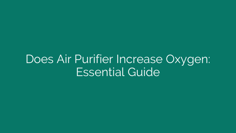 Does Air Purifier Increase Oxygen: Essential Guide