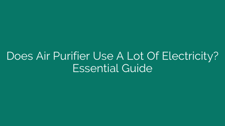 Does Air Purifier Use A Lot Of Electricity? Essential Guide