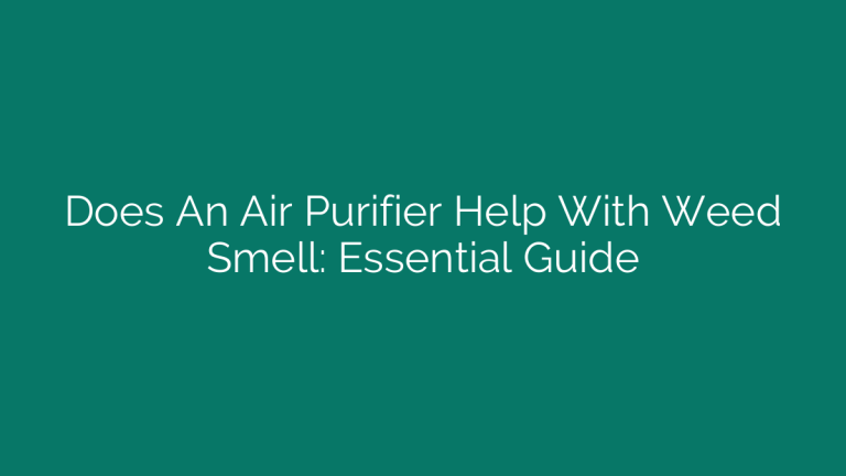 Does An Air Purifier Help With Weed Smell: Essential Guide