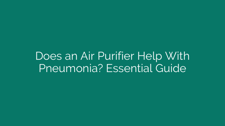 Does an Air Purifier Help With Pneumonia? Essential Guide